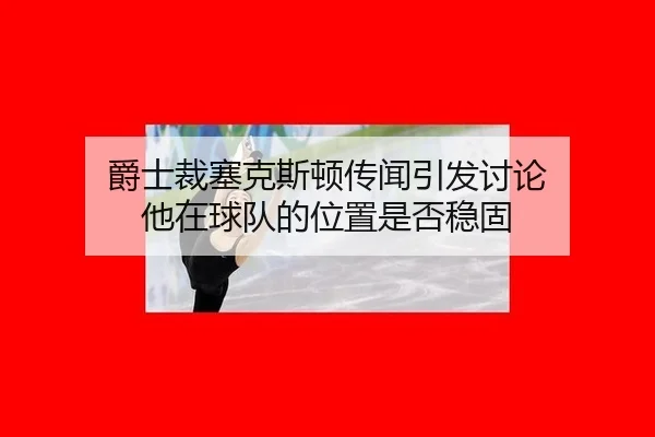 jue-shi-cai-sai-ke-si-dun-chuan-wen-yin-fa-tao-lun-ta-zai-qiu-dui-de-wei-zhi-shi-fou-wen-gu-2-982.jpg